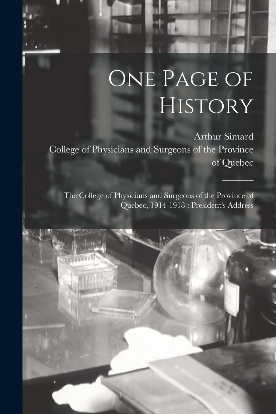 One Page of History [microform]: the College of Physicians and Surgeons of the Province of Quebec, 1914-1918: President's Address Medicine