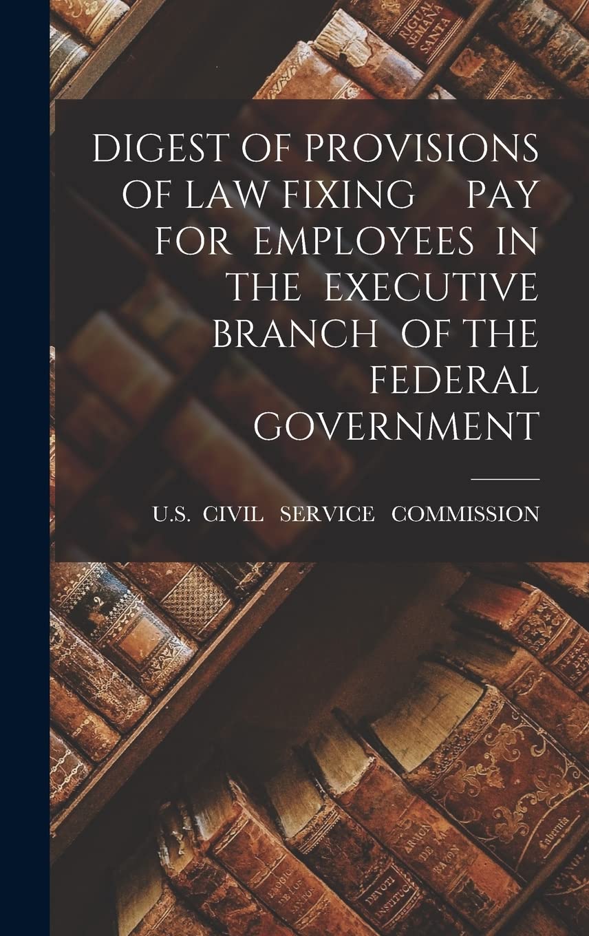Digest of Provisions of Law Fixing Pay for Employees in the Executive Branch of the Federal Government Social Sciences
