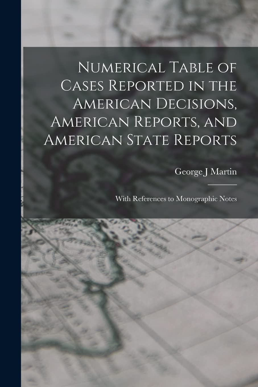 Numerical Table of Cases Reported in the American Decisions, American Reports, and American State Reports: With References to Monographic Notes Law
