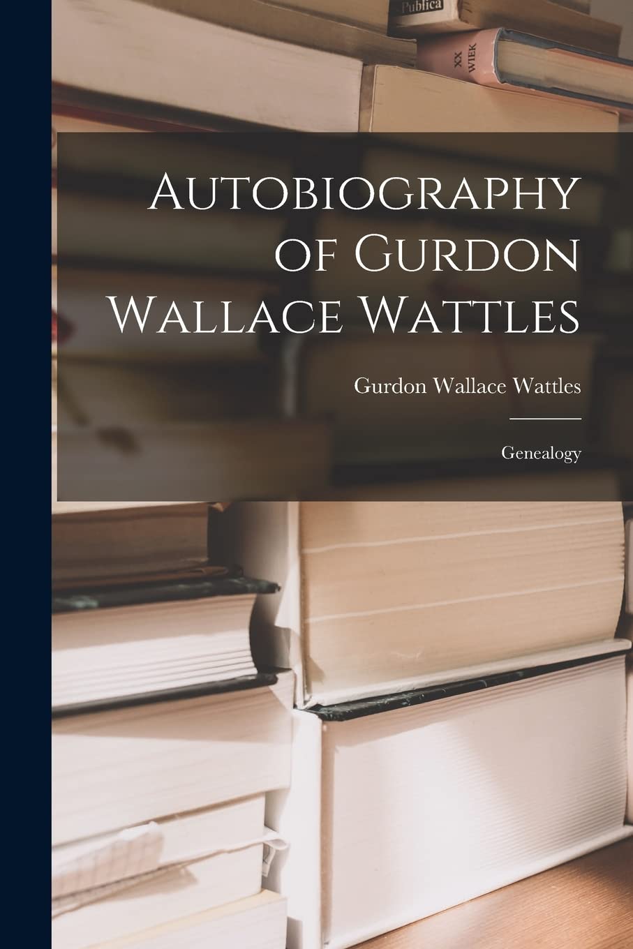 Autobiography of Gurdon Wallace Wattles: Genealogy Memories