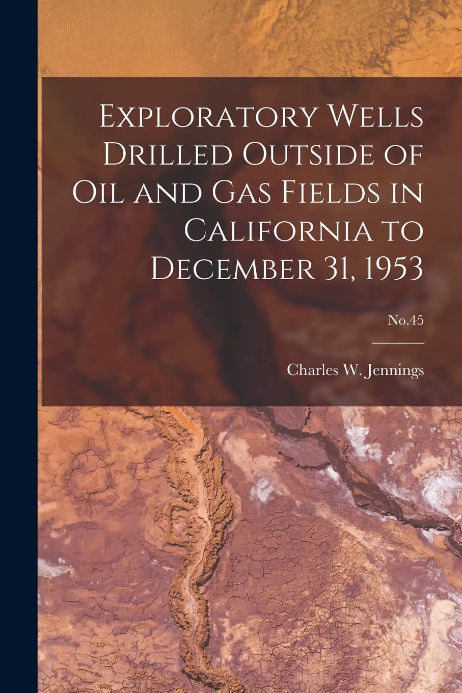 Exploratory Wells Drilled Outside of Oil and Gas Fields in California to December 31, 1953; No.45 Business & Technology