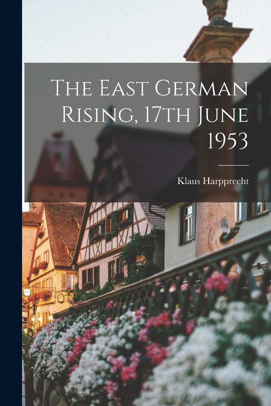 The East German Rising, 17th June 1953 Politics & History