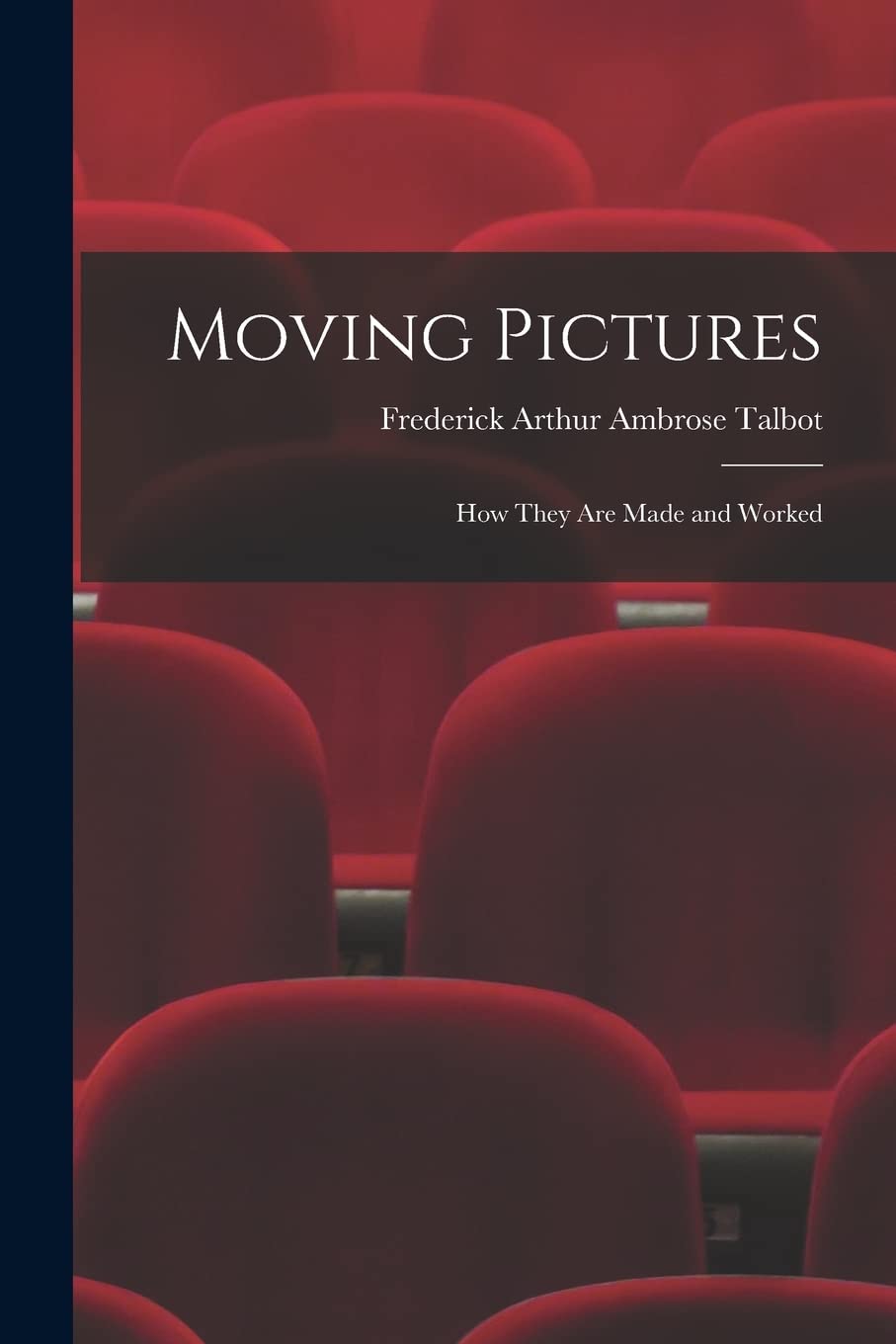 Moving Pictures: How They Are Made and Worked Film, Art & Culture