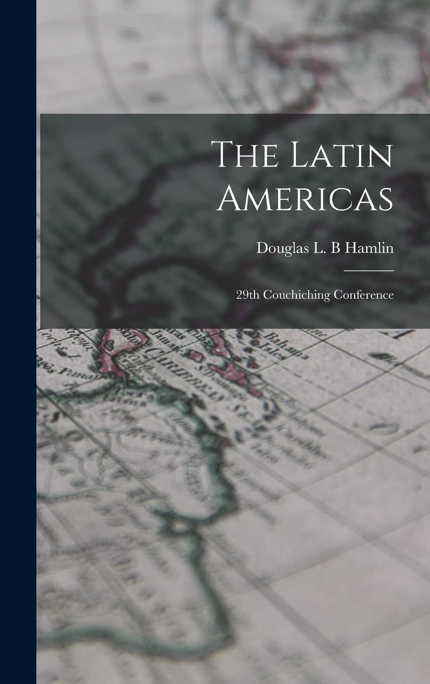 The Latin Americas; 29th Couchiching Conference Politics & History