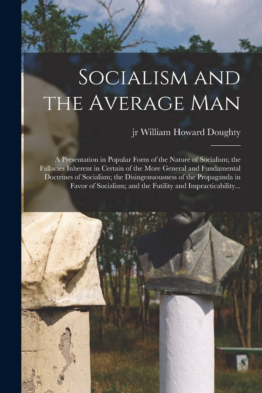 Socialism and the Average Man; a Presentation in Popular Form of the Nature of Socialism; the Fallacies Inherent in Certain of the More General and ... the Propaganda in Favor of Socialism; And... Social Sciences