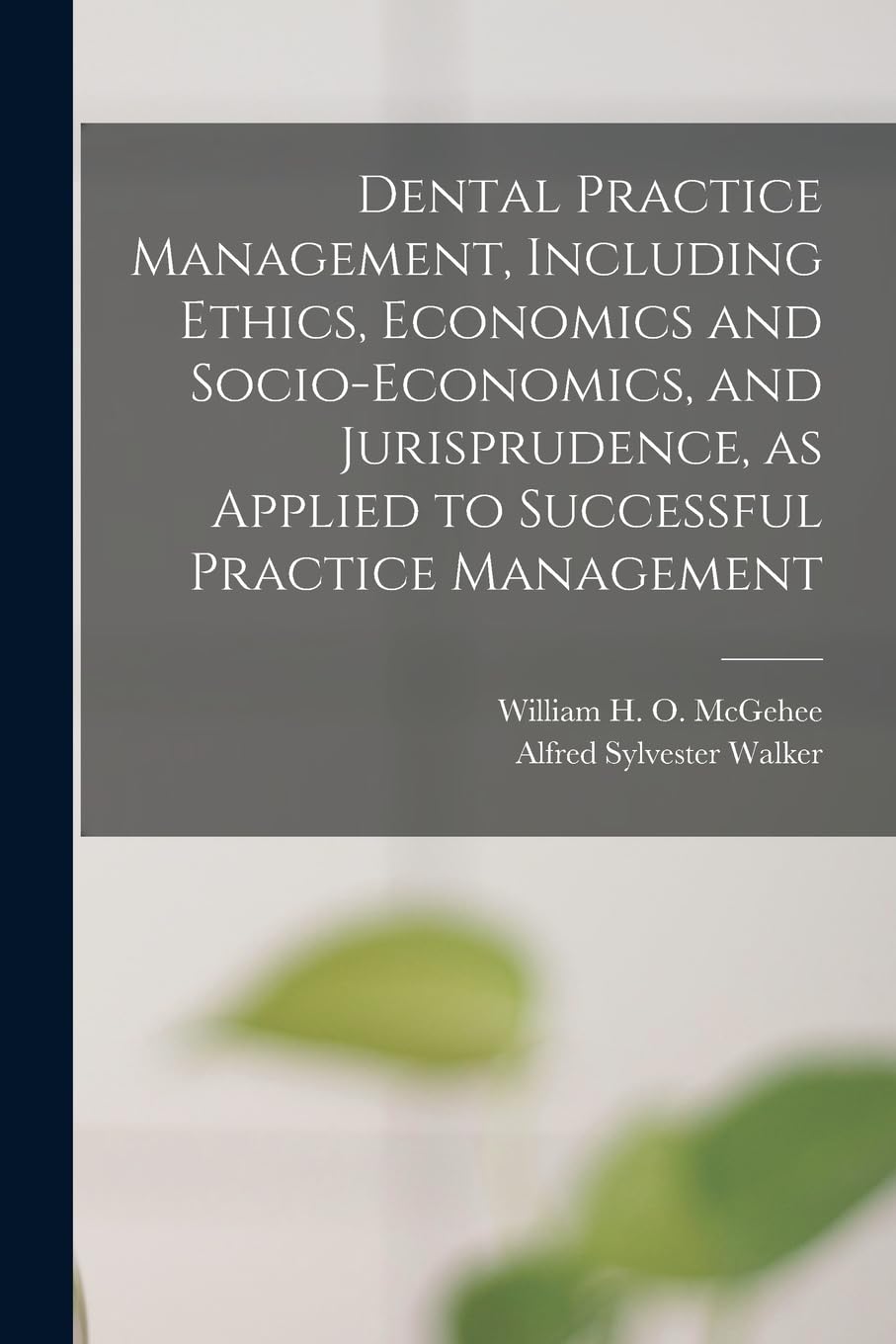 Dental Practice Management, Including Ethics, Economics and Socio-economics, and Jurisprudence, as Applied to Successful Practice Management Medicine