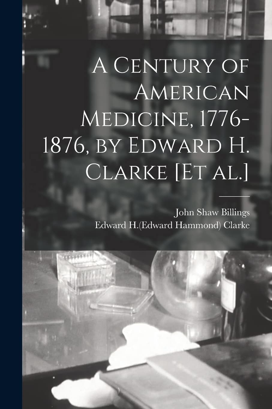 A Century of American Medicine, 1776-1876, by Edward H. Clarke Medicine