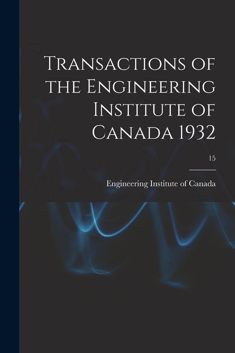 Transactions of the Engineering Institute of Canada 1932; 15 Business & Technology