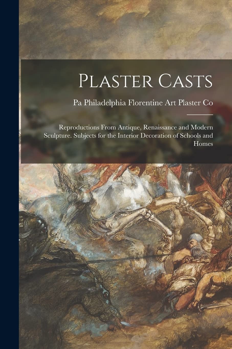 Plaster Casts: Reproductions From Antique, Renaissance and Modern Sculpture. Subjects for the Interior Decoration of Schools and Homes Film, Art & Culture