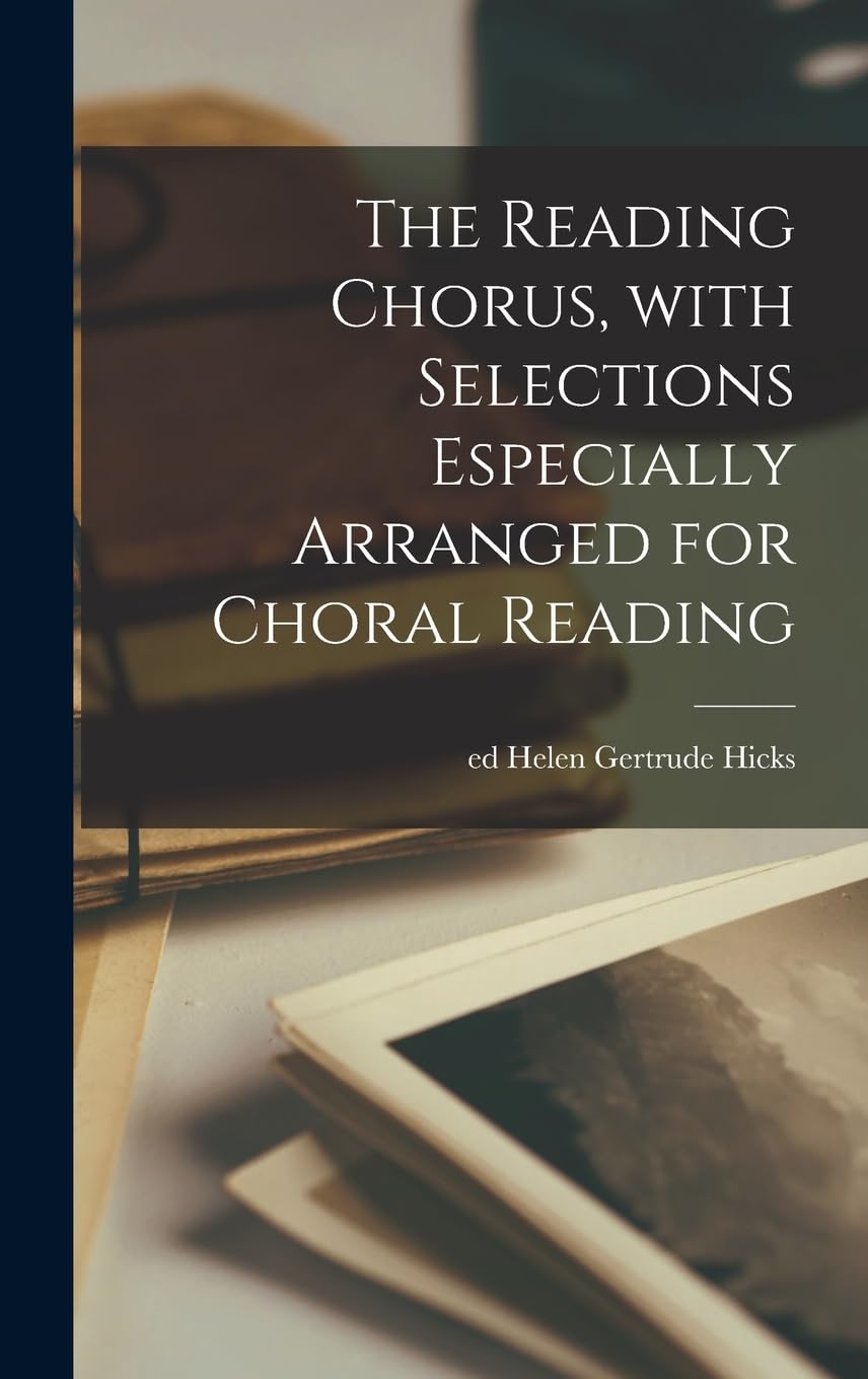 The Reading Chorus, With Selections Especially Arranged for Choral Reading Essays & Short Stories