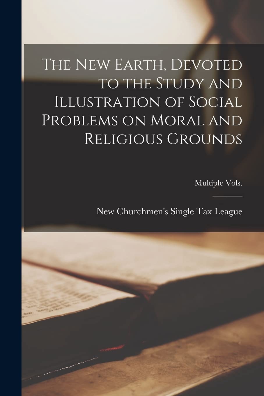 The New Earth, Devoted to the Study and Illustration of Social Problems on Moral and Religious Grounds; multiple vols. Religion & Esotericism