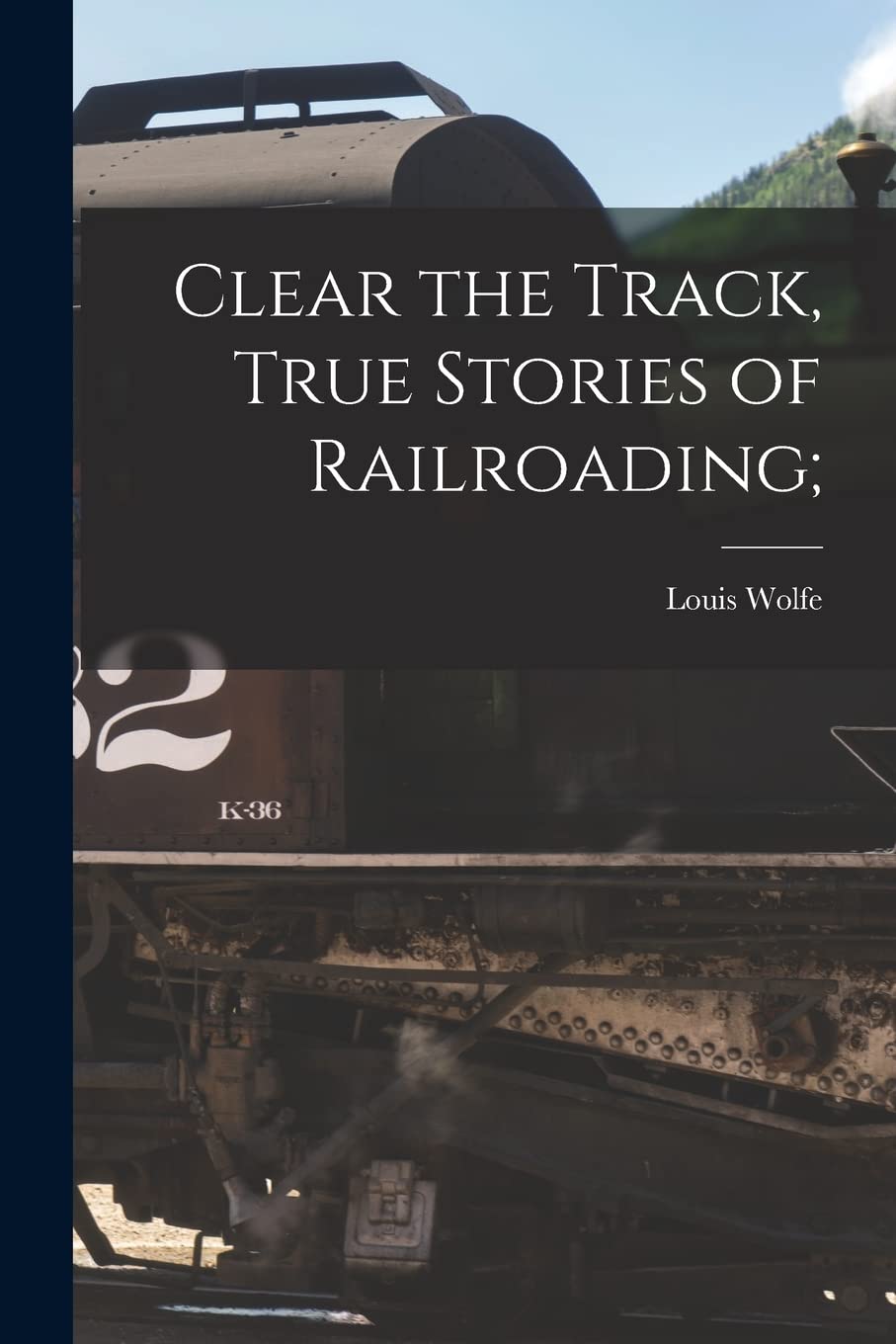 Clear the Track, True Stories of Railroading; Business & Technology