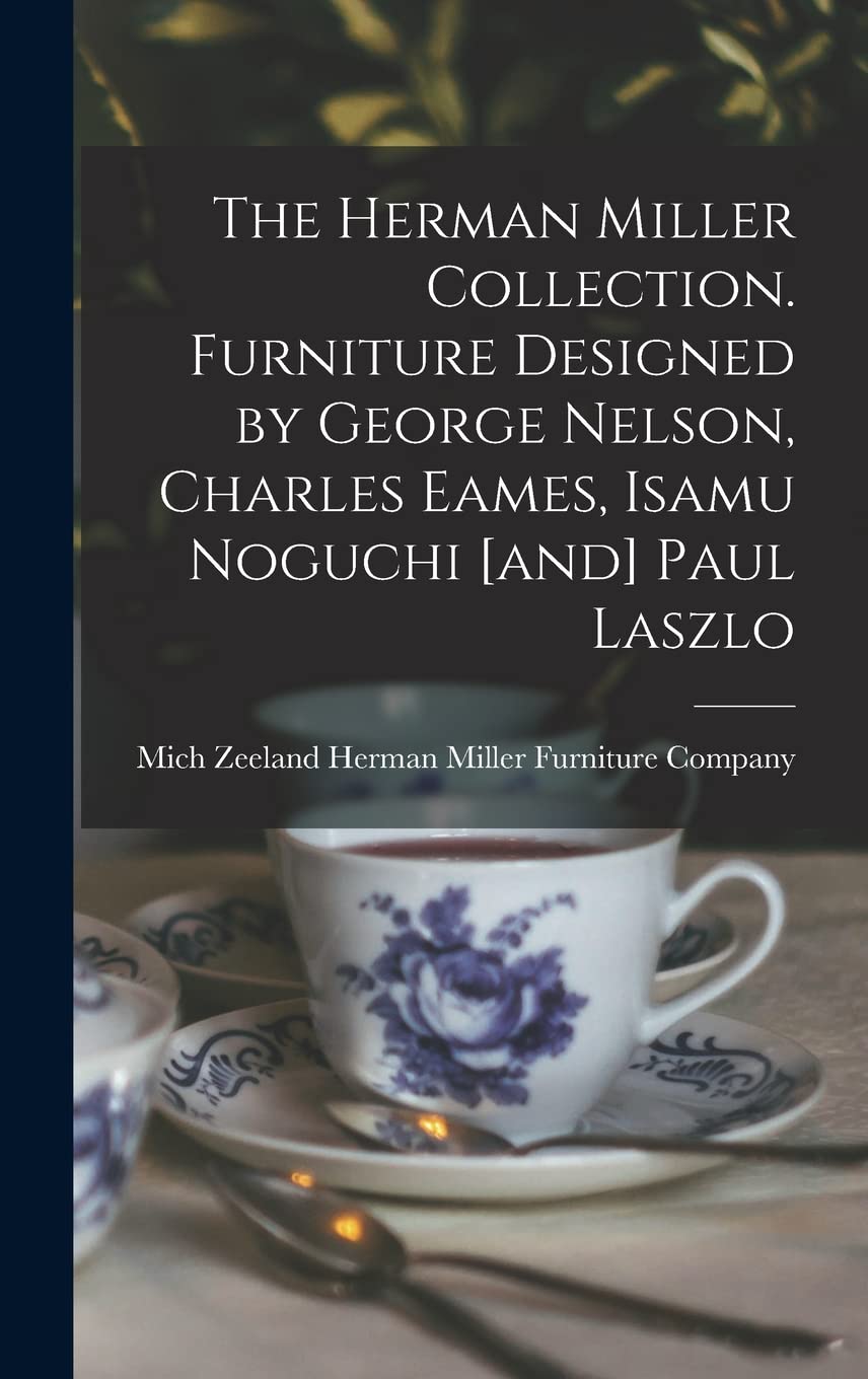 The Herman Miller Collection. Furniture Designed by George Nelson, Charles Eames, Isamu Noguchi Paul Laszlo Books