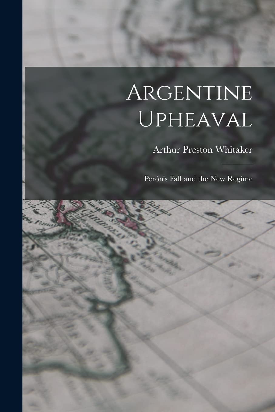 Argentine Upheaval; Perón's Fall and the New Regime Politics & History
