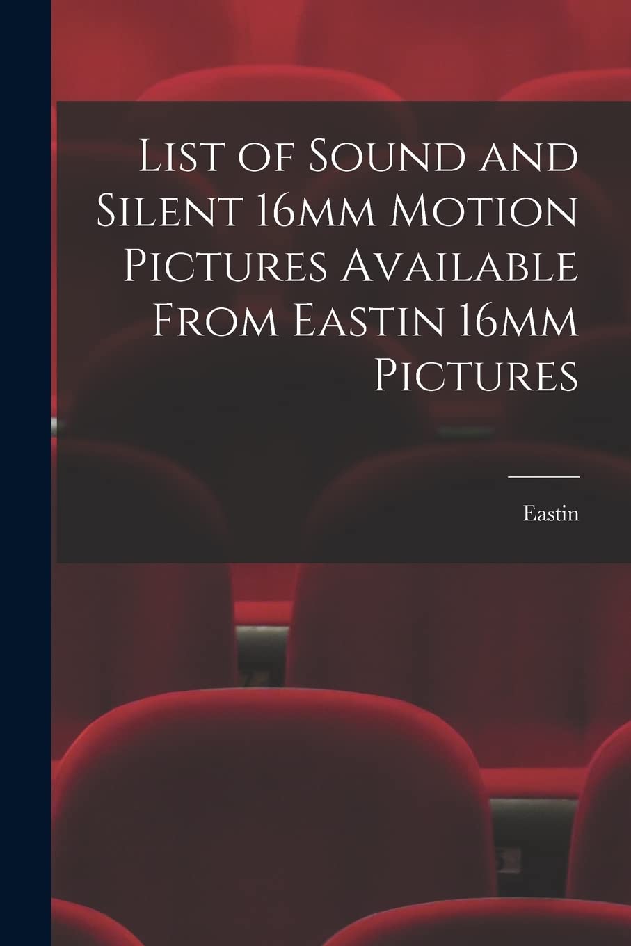 List of Sound and Silent 16mm Motion Pictures Available From Eastin 16mm Pictures book