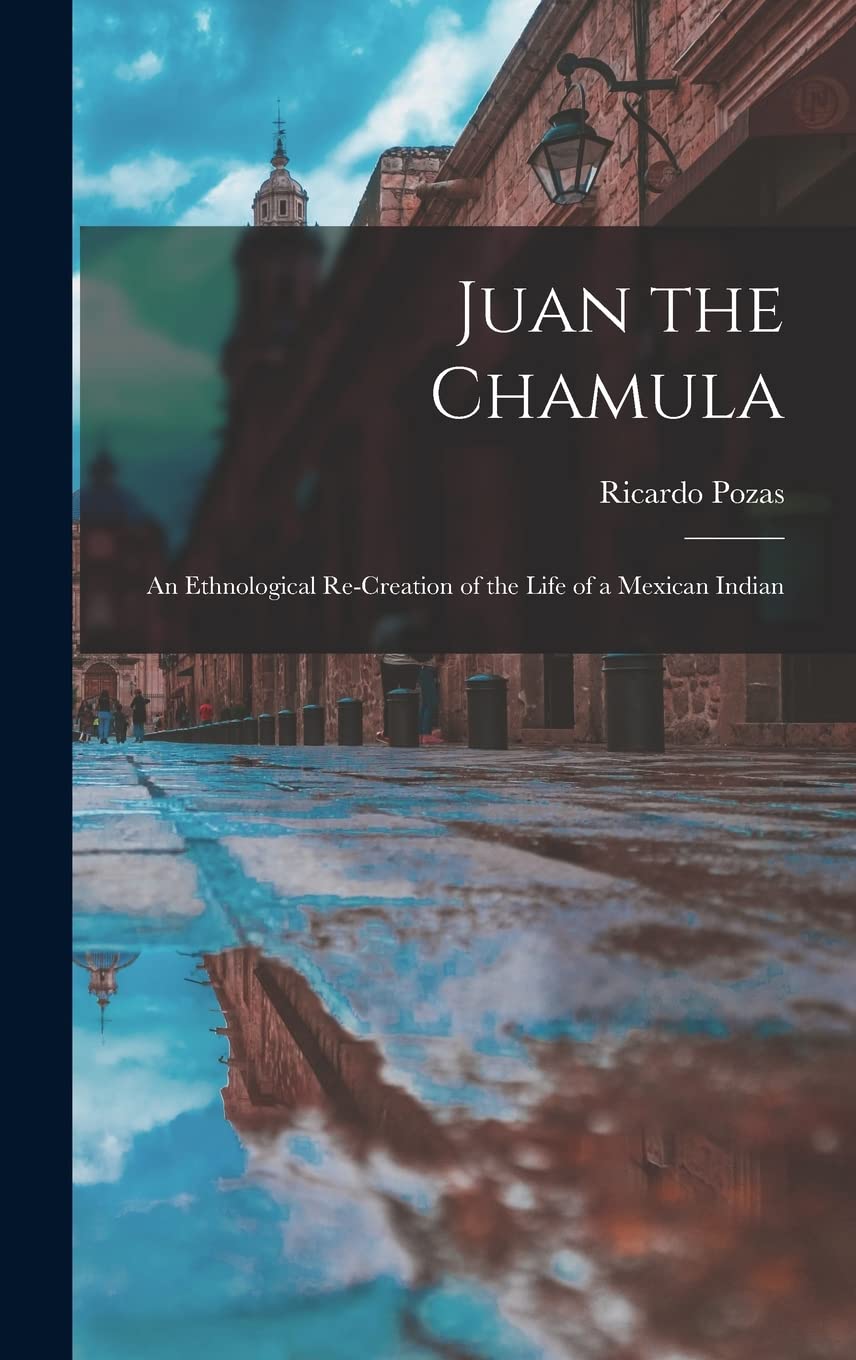 Juan the Chamula; an Ethnological Re-creation of the Life of a Mexican Indian book
