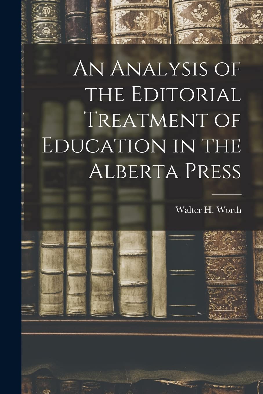 An Analysis of the Editorial Treatment of Education in the Alberta Press Education & Training