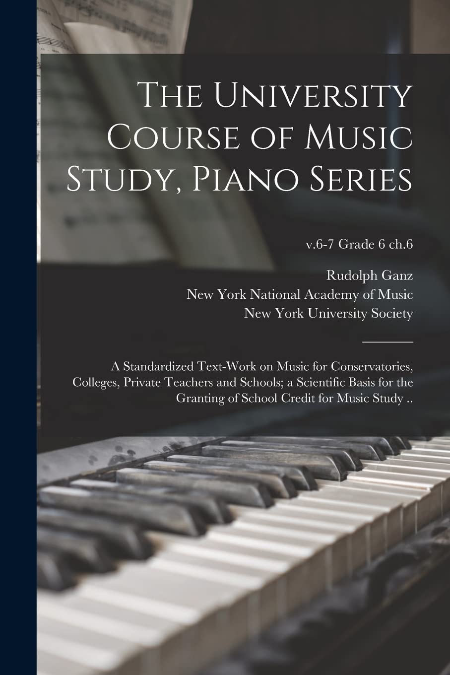 The University Course of Music Study, Piano Series; a Standardized Text-work on Music for Conservatories, Colleges, Private Teachers and Schools; a ... Credit for Music Study ..; v.6-7 grade 6 ch.6 Arts & Music