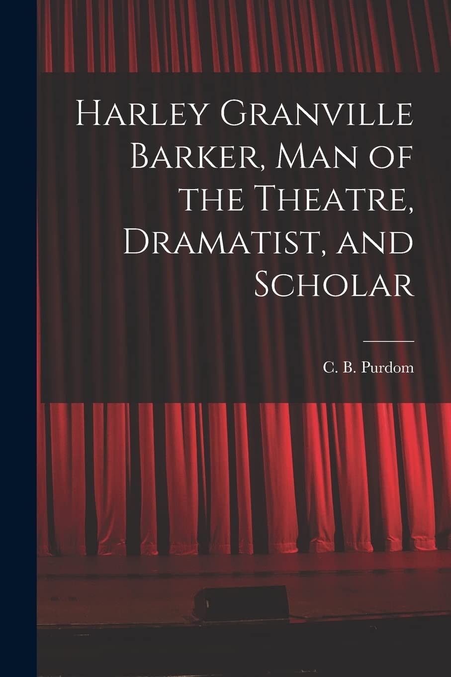 Harley Granville Barker, Man of the Theatre, Dramatist, and Scholar Film, Art & Culture