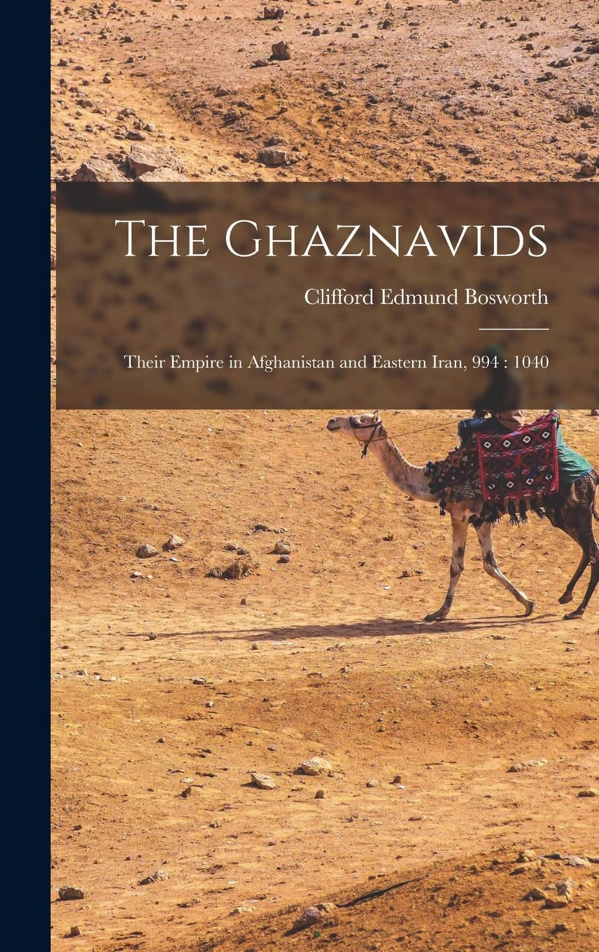 The Ghaznavids: Their Empire in Afghanistan and Eastern Iran, 994: 1040 Social Sciences