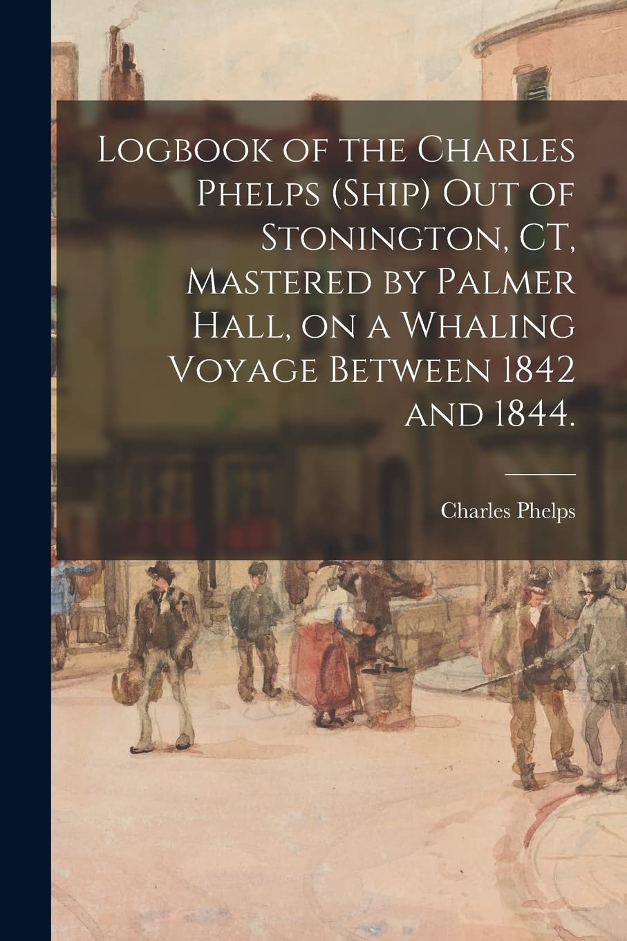 Logbook of the Charles Phelps (Ship) out of Stonington, CT, Mastered by Palmer Hall, on a Whaling Voyage Between 1842 and 1844. Geology & Geography