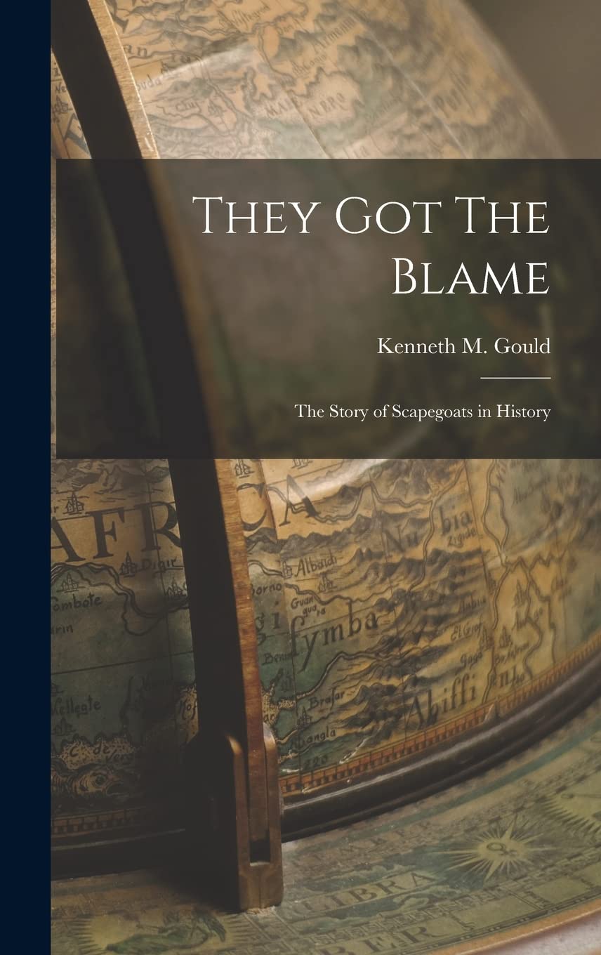 They Got The Blame: The Story of Scapegoats in History Politics & History