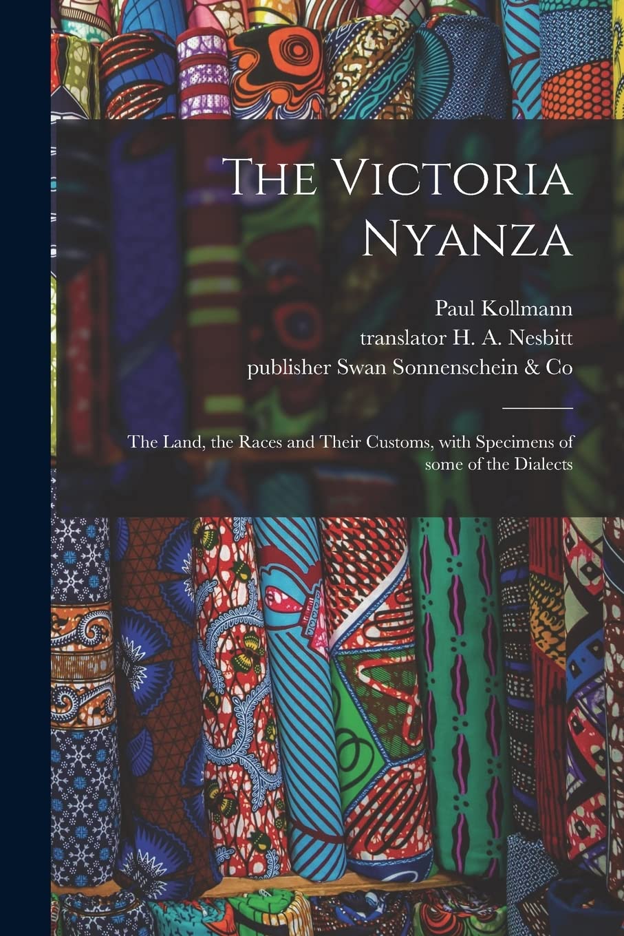 The Victoria Nyanza: the Land, the Races and Their Customs, With Specimens of Some of the Dialects Politics & History