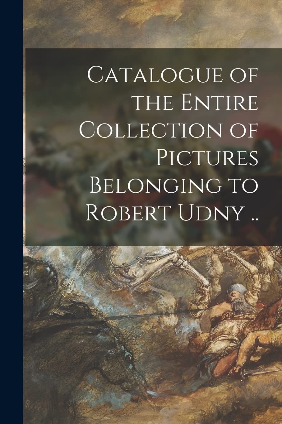 Catalogue of the Entire Collection of Pictures Belonging to Robert Udny .. Film, Art & Culture