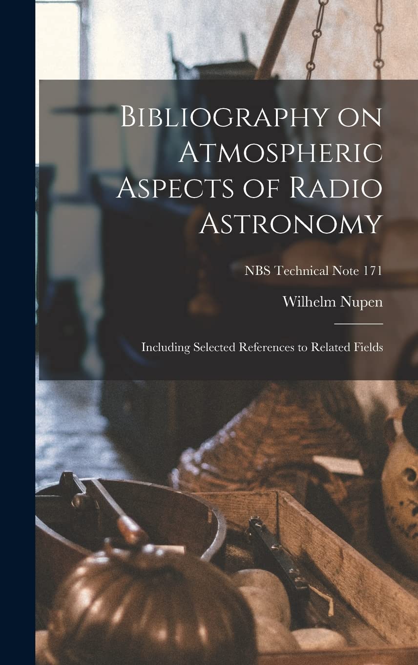 Bibliography on Atmospheric Aspects of Radio Astronomy; Including Selected References to Related Fields; NBS Technical Note 171 Natural Sciences