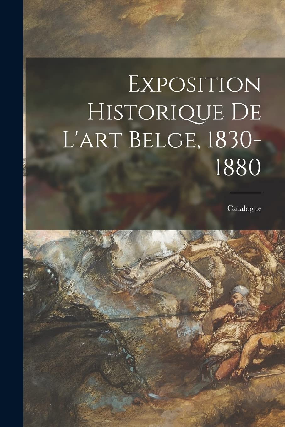 Exposition Historique De L'art Belge, 1830-1880: Catalogue Film, Art & Culture