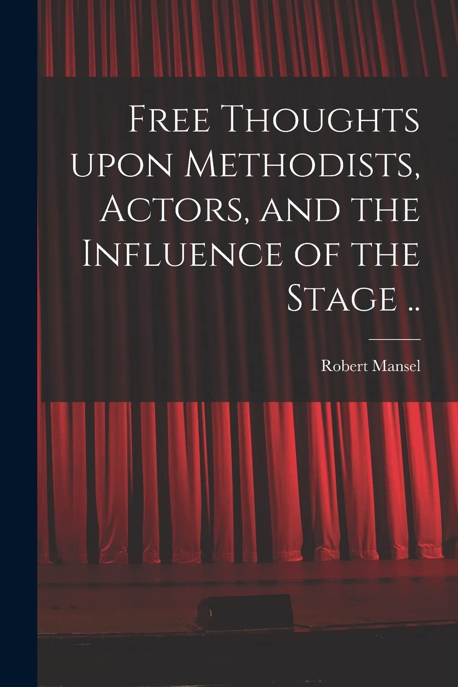 Free Thoughts Upon Methodists, Actors, and the Influence of the Stage .. Film, Art & Culture
