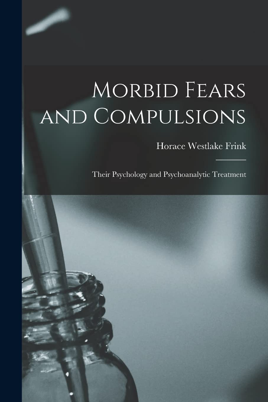 Morbid Fears and Compulsions: Their Psychology and Psychoanalytic Treatment Medicine