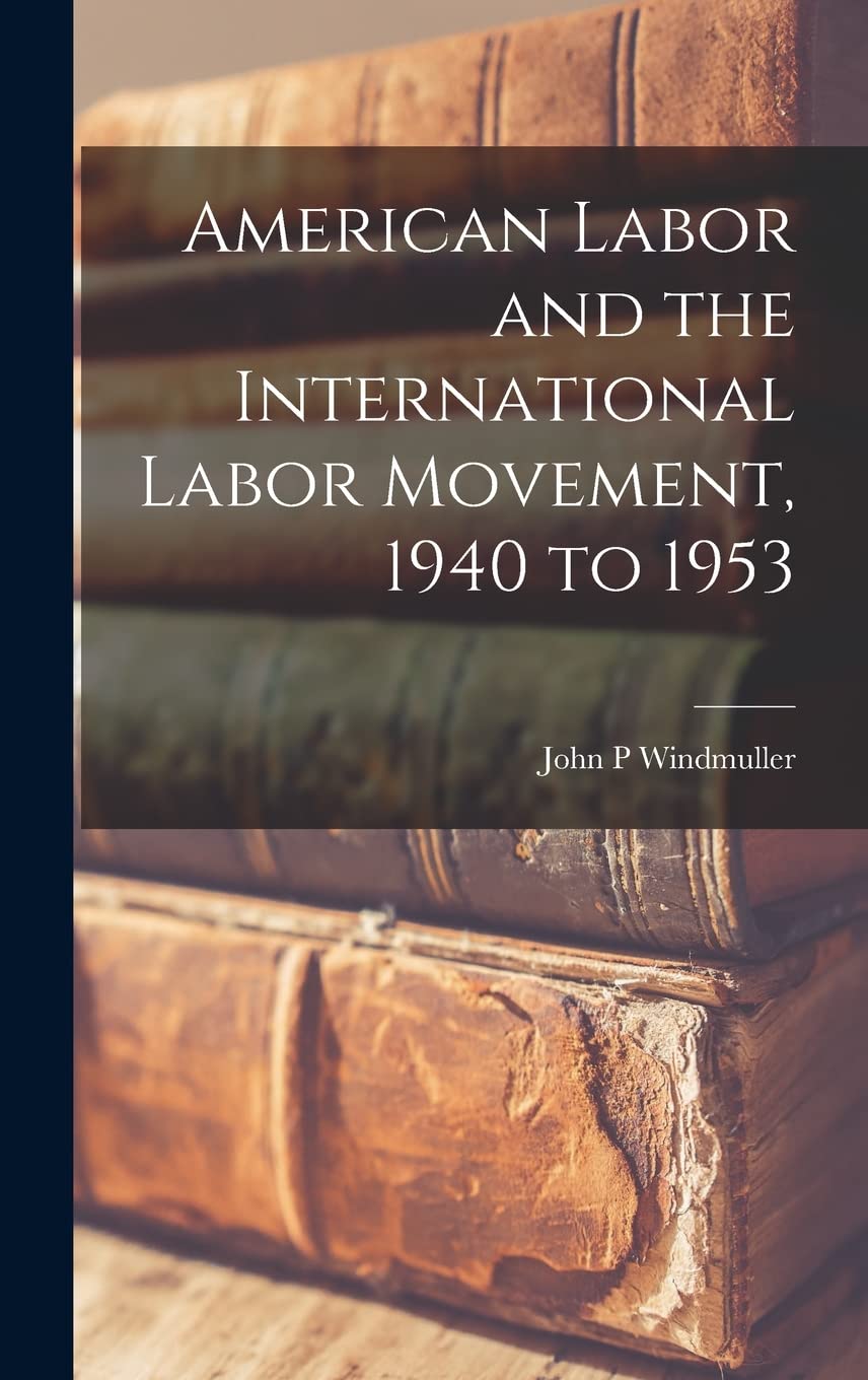 American Labor and the International Labor Movement, 1940 to 1953 Business, Finance & Career