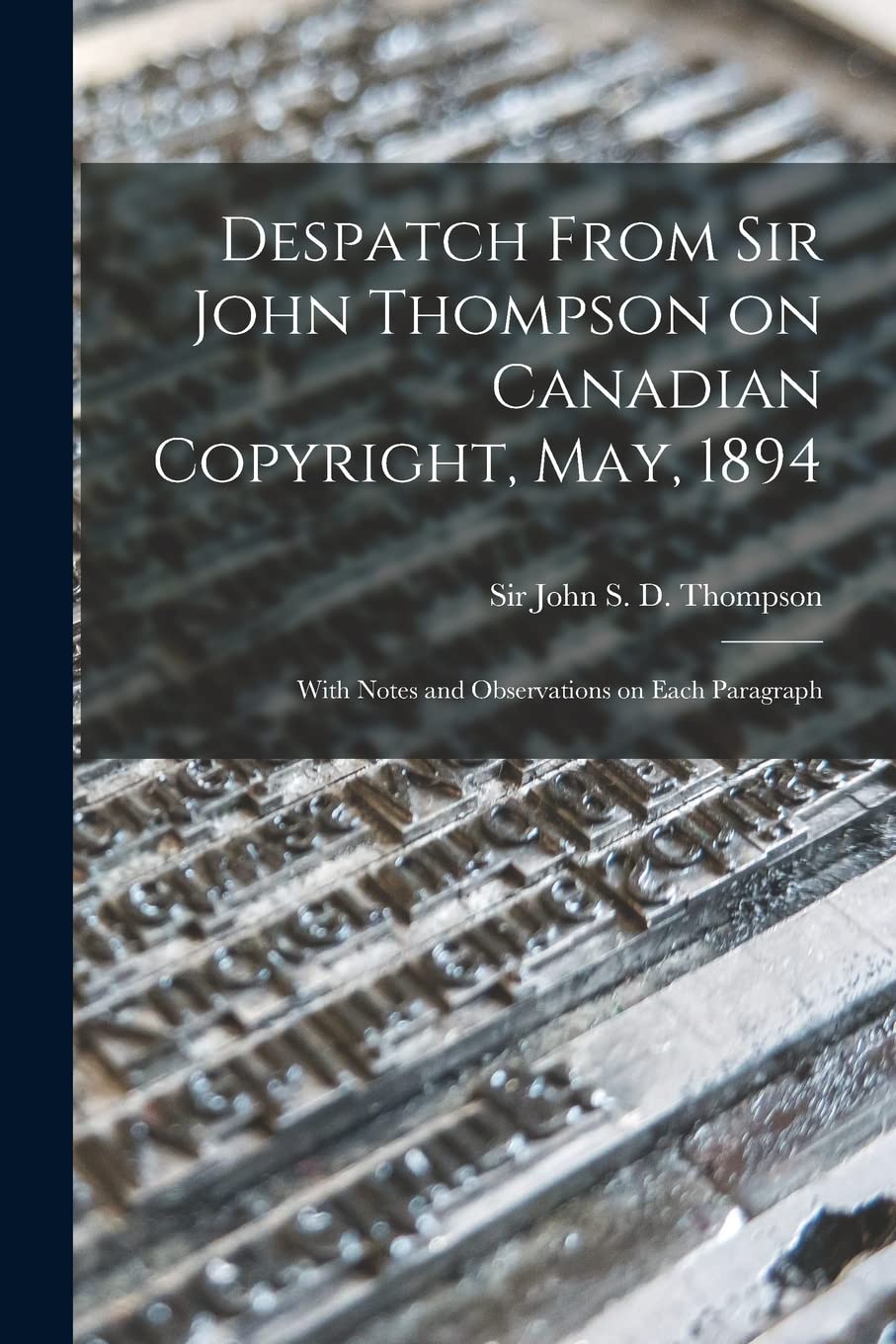 Despatch From Sir John Thompson on Canadian Copyright, May, 1894 : With Notes and Observations on Each Paragraph book