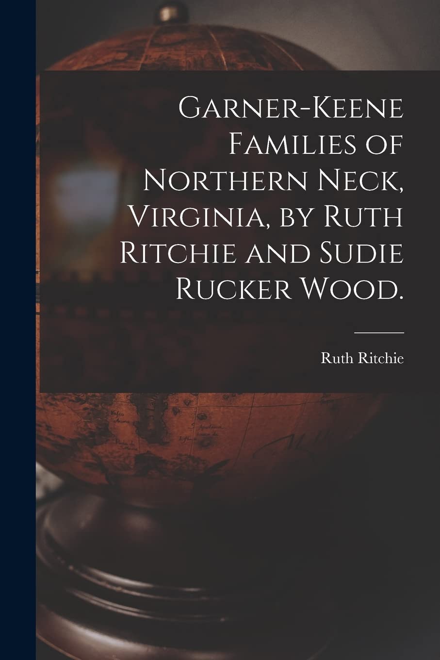 Garner-Keene Families of Northern Neck, Virginia, by Ruth Ritchie and Sudie Rucker Wood. Geology & Geography