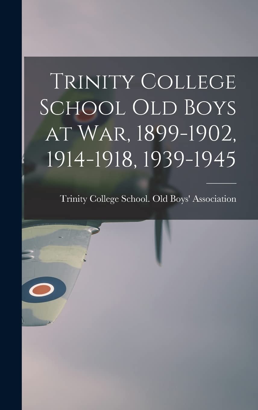Trinity College School Old Boys at War, 1899-1902, 1914-1918, 1939-1945 Politics & History