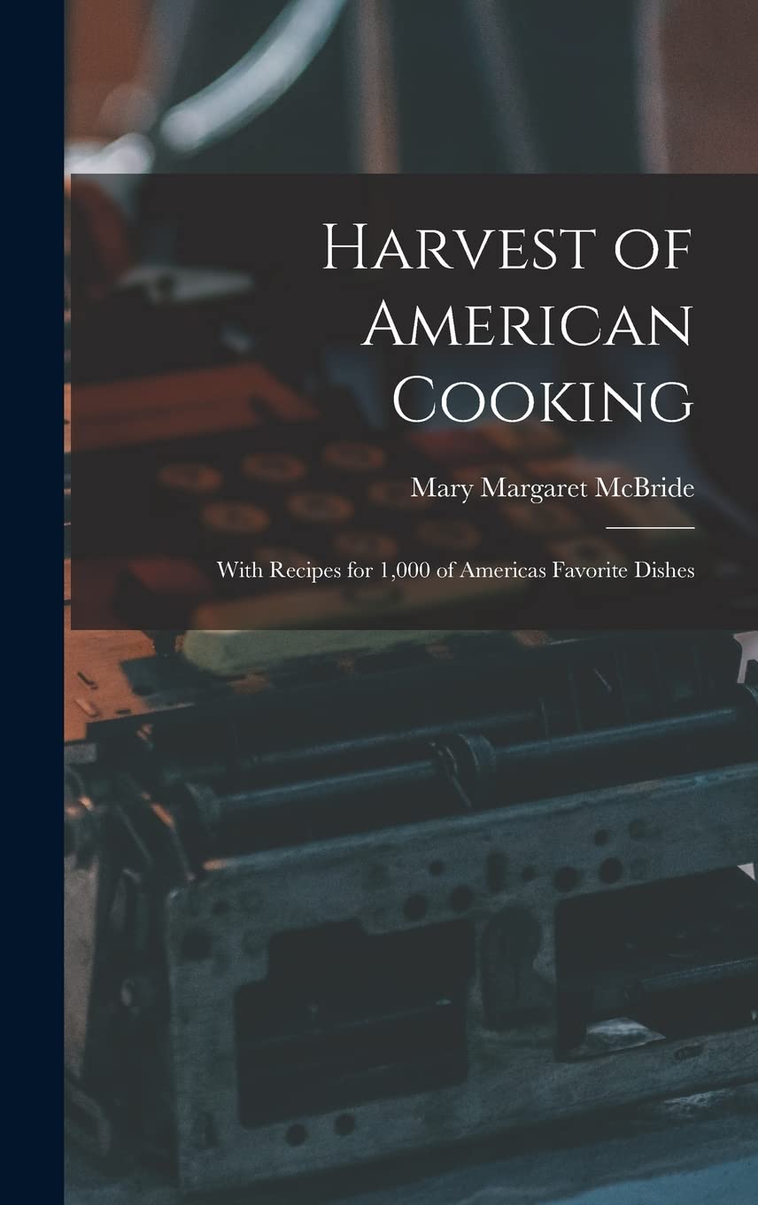 Harvest of American Cooking; With Recipes for 1,000 of Americas Favorite Dishes Business, Finance & Career