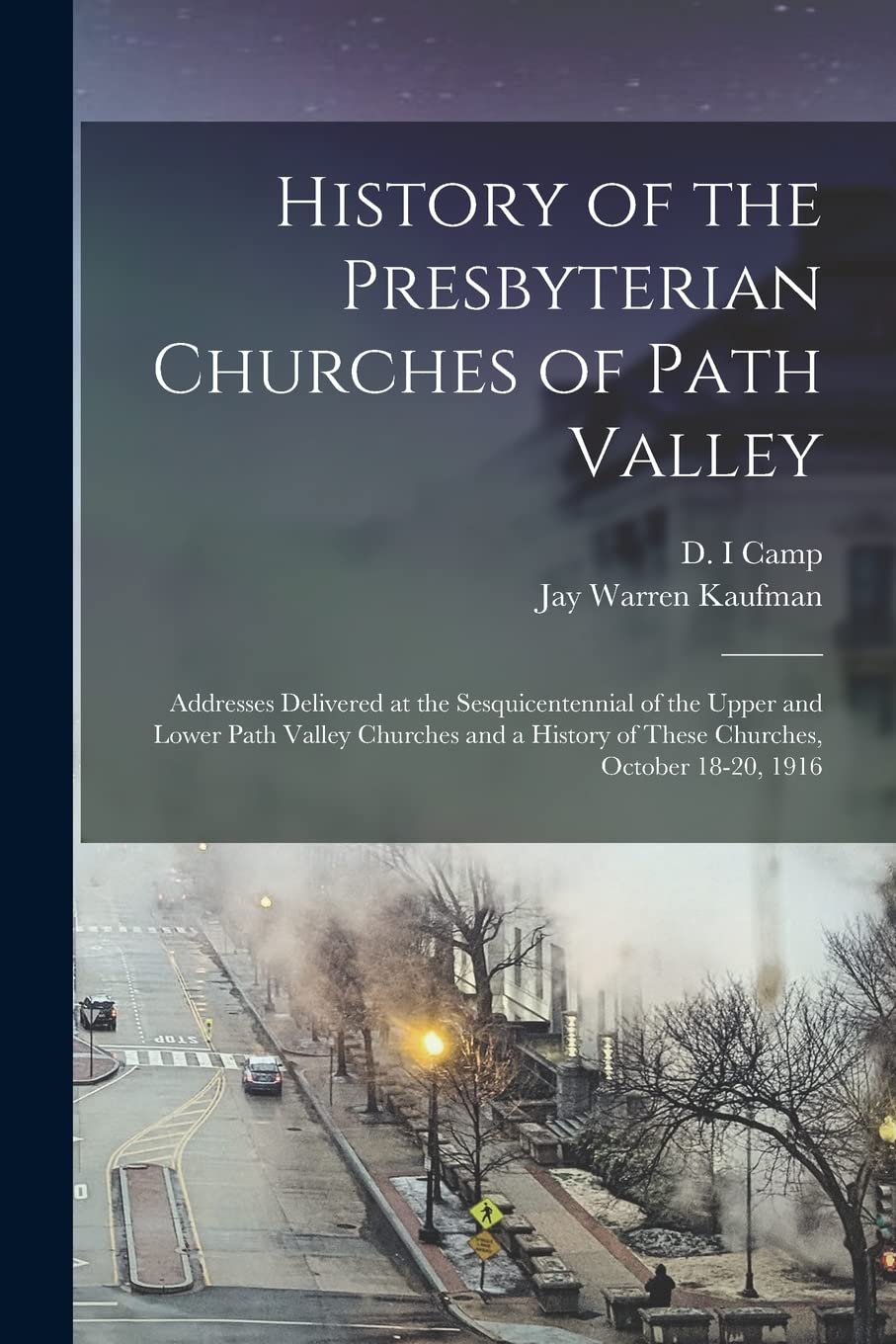 History of the Presbyterian Churches of Path Valley: Addresses Delivered at the Sesquicentennial of the Upper and Lower Path Valley Churches and a History of These Churches, October 18-20, 1916 Politics & History