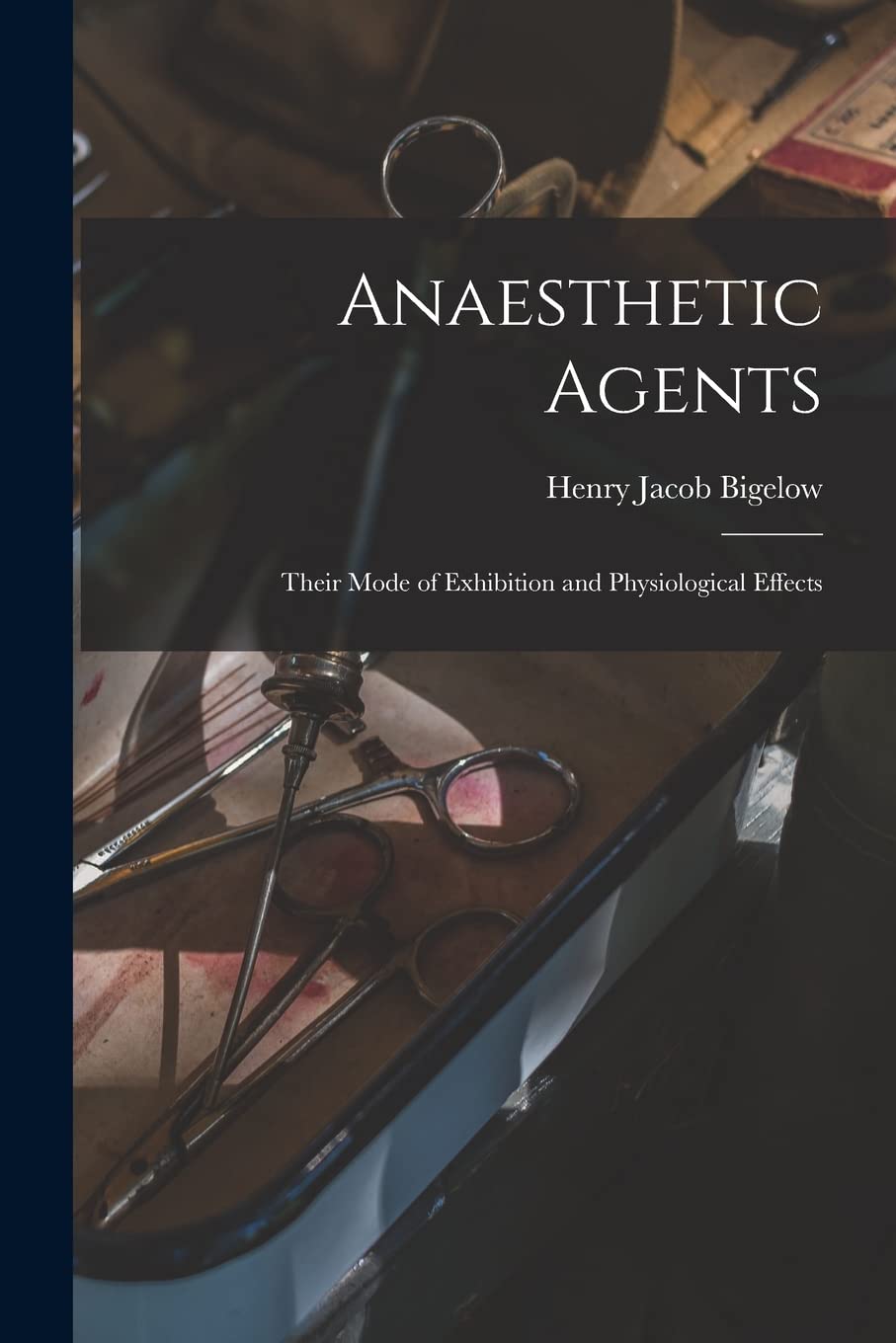 Anaesthetic Agents: Their Mode of Exhibition and Physiological Effects Medicine
