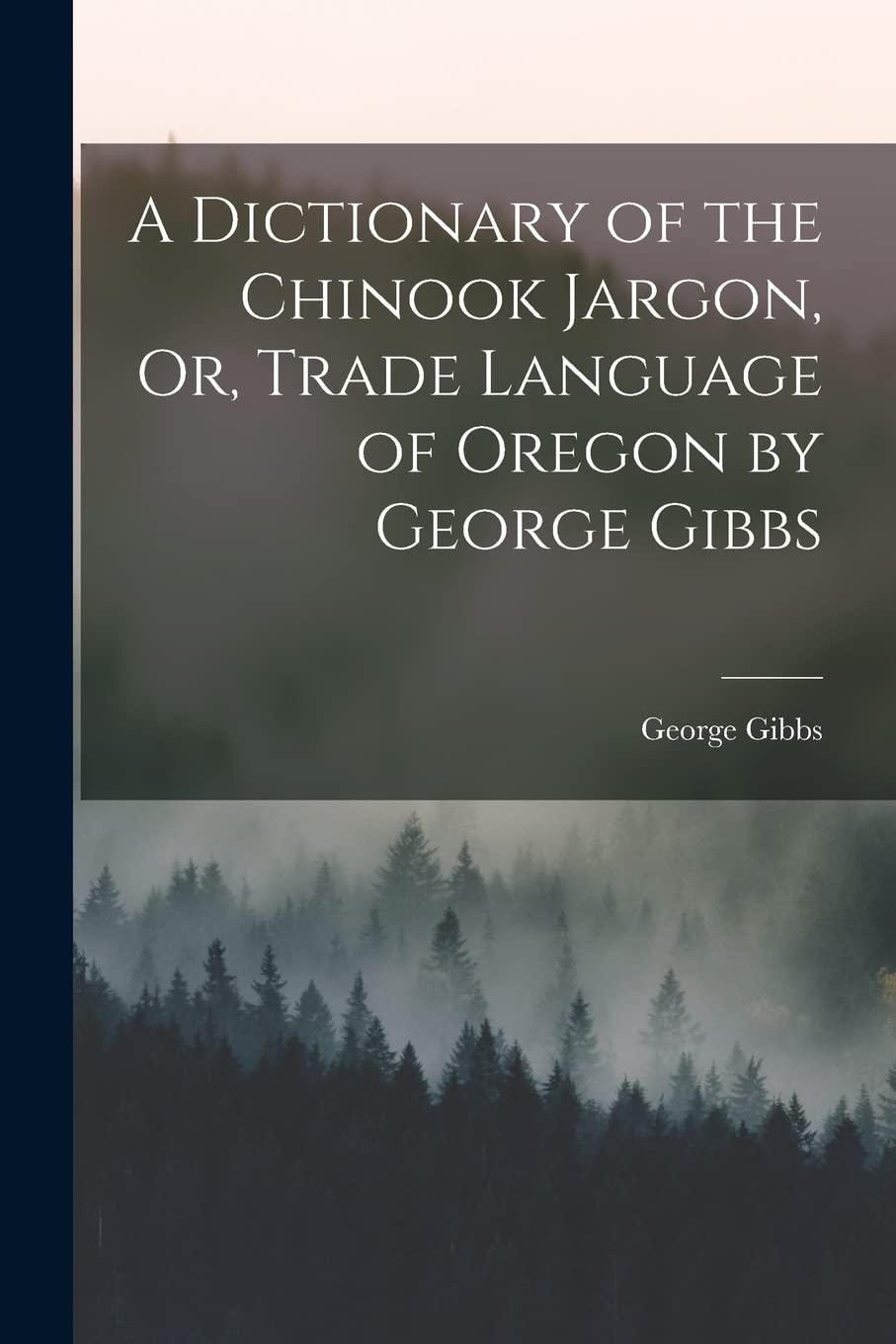 A Dictionary of the Chinook Jargon, Or, Trade Language of Oregon by George Gibbs Politics & History