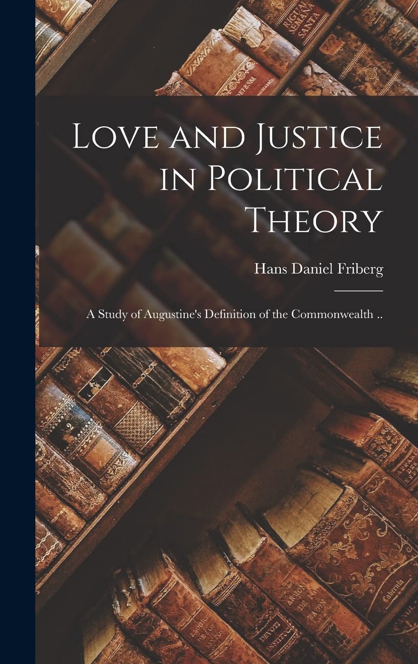 Love and Justice in Political Theory; a Study of Augustine's Definition of the Commonwealth .. Politics & History