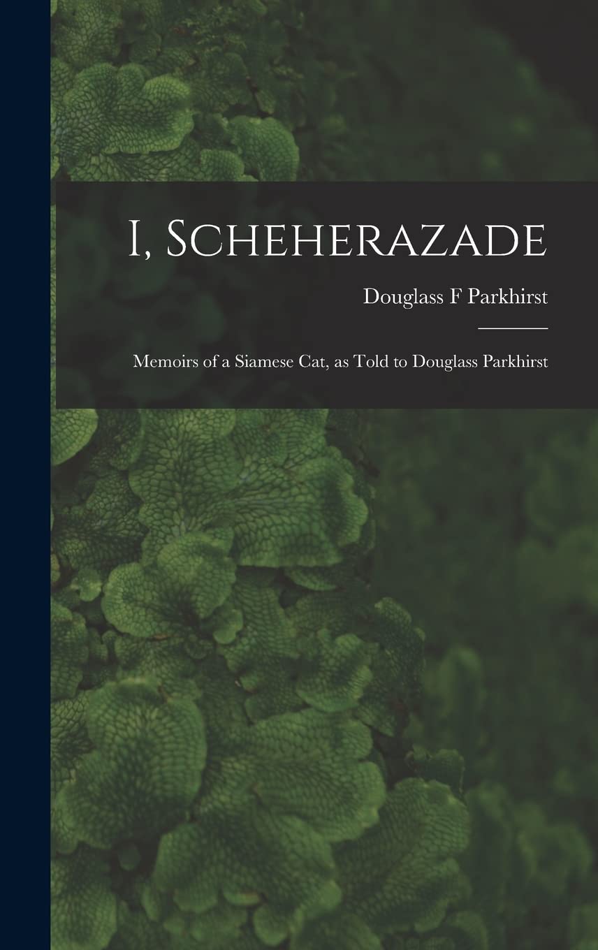 I, Scheherazade; Memoirs of a Siamese Cat, as Told to Douglass Parkhirst Social Sciences