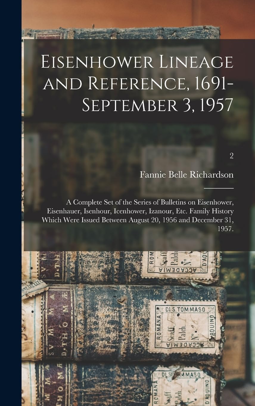 Eisenhower Lineage and Reference, 1691-September 3, 1957; a Complete Set of the Series of Bulletins on Eisenhower, Eisenhauer, Isenhour, Icenhower, ... August 20, 1956 and December 31, 1957.; 2 Reference Books