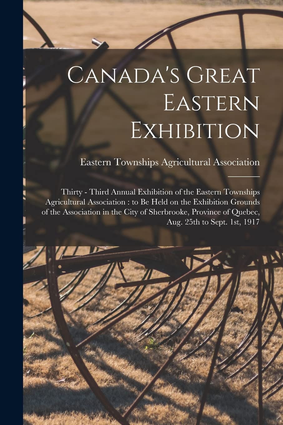 Canada's Great Eastern Exhibition: Thirty - Third Annual Exhibition of the Eastern Townships Agricultural Association: to Be Held on the Exhibition ... of Quebec, Aug. 25th to Sept. 1st, 1917 Natural Sciences