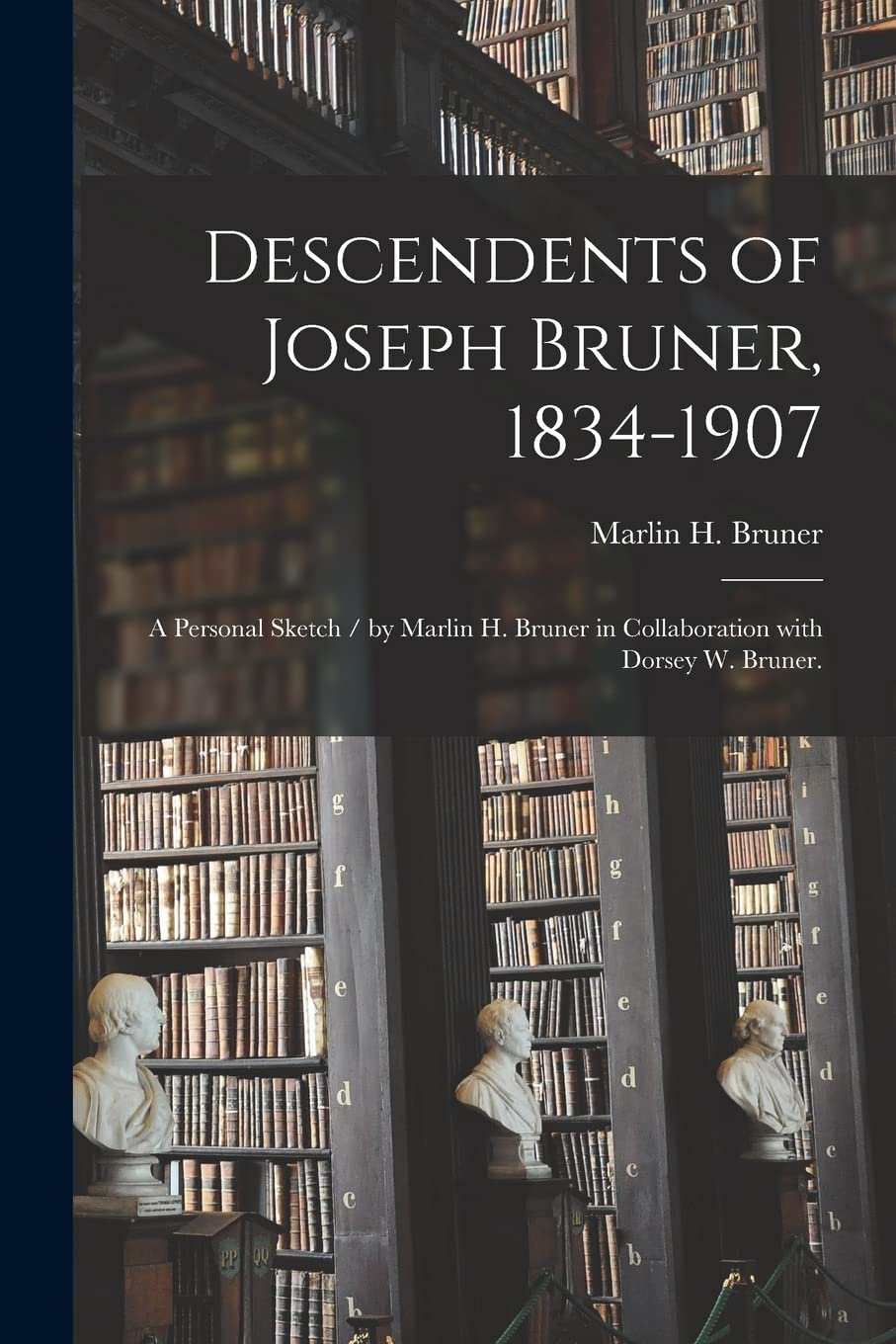 Descendents of Joseph Bruner, 1834-1907: a Personal Sketch / by Marlin H. Bruner in Collaboration With Dorsey W. Bruner. Philosophy