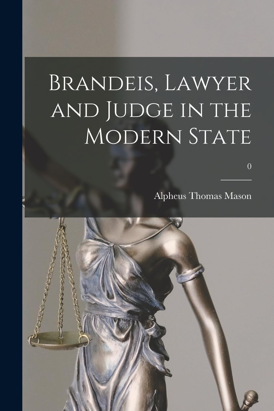 Brandeis, Lawyer and Judge in the Modern State; 0 Law