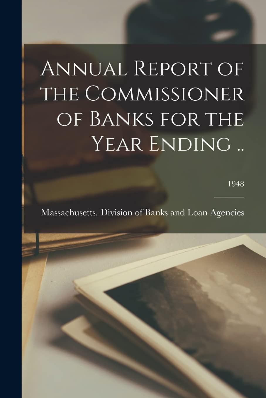 Annual Report of the Commissioner of Banks for the Year Ending ..; 1948 Business, Finance & Career