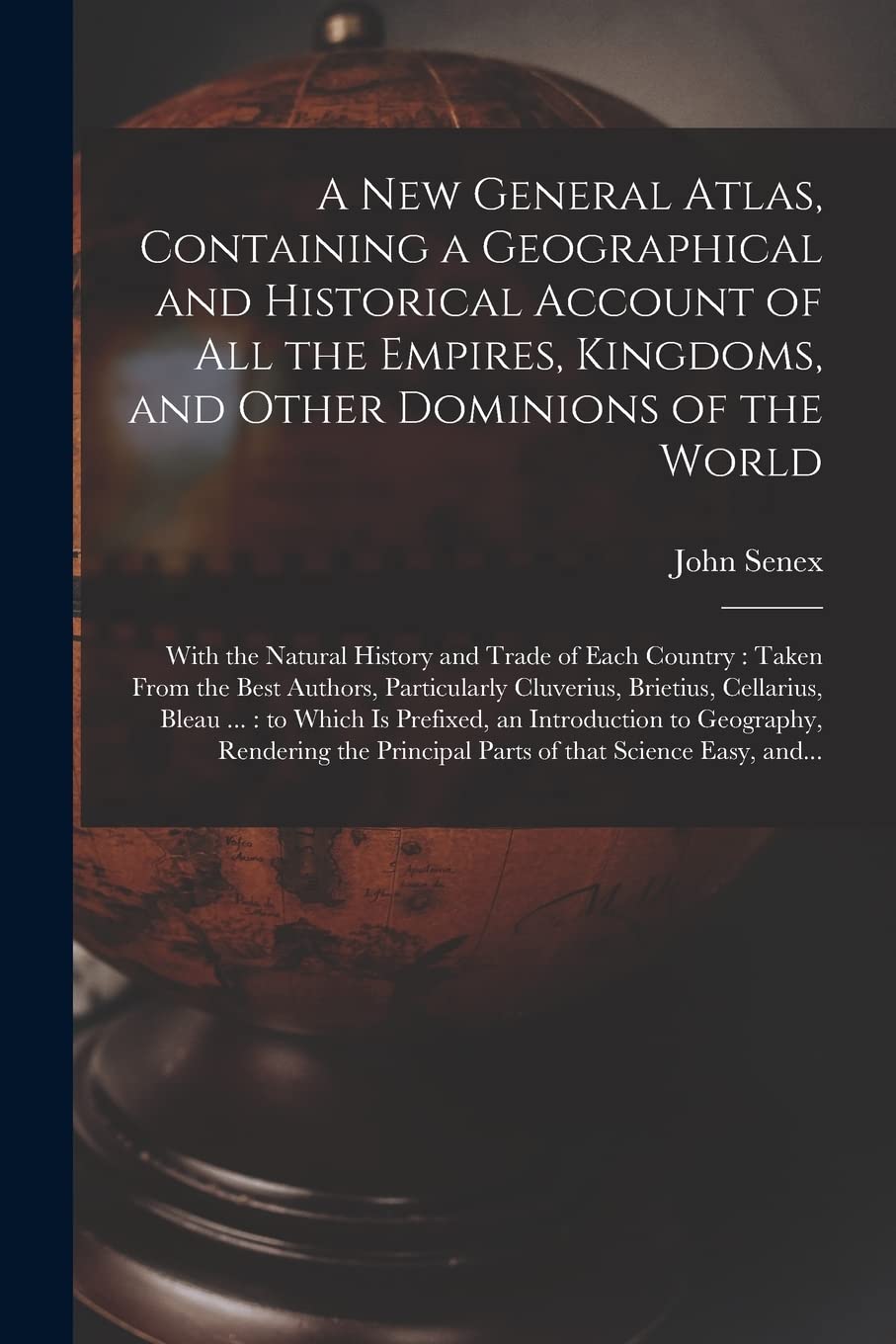 A New General Atlas, Containing a Geographical and Historical Account of All the Empires, Kingdoms, and Other Dominions of the World : With ... the Best Authors, Particularly Cluverius, ... book