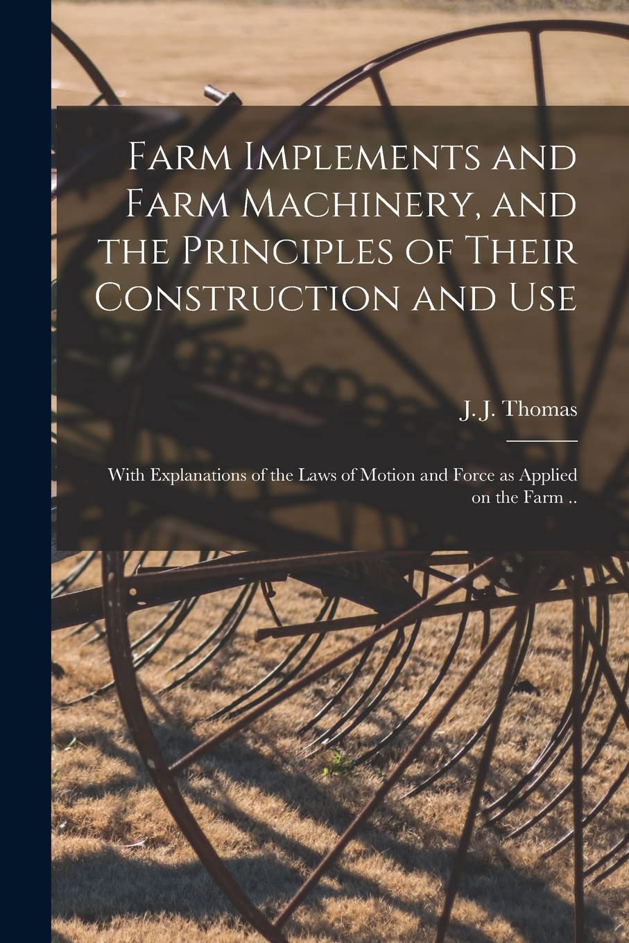 Farm Implements and Farm Machinery, and the Principles of Their Construction and Use: With Explanations of the Laws of Motion and Force as Applied on the Farm .. book