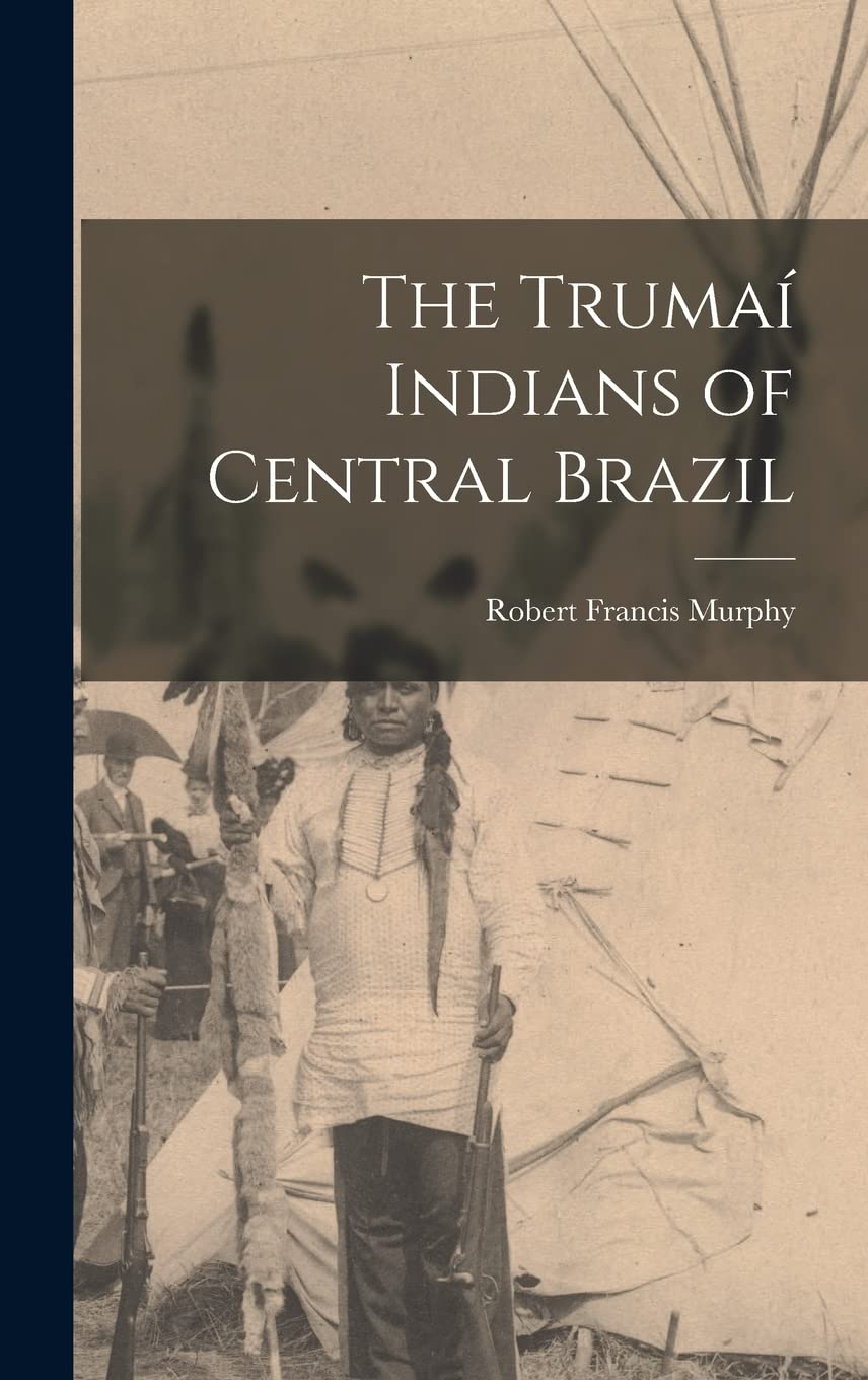The Trumaí Indians of Central Brazil Politics & History